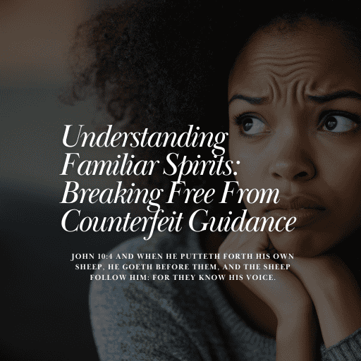 Understand Familiar Spirits: Break Free From Counterfeit Guidance