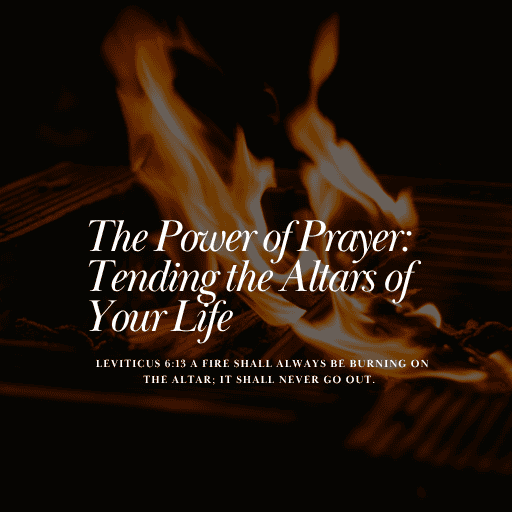 The Power of Prayer: Tending the Altars of Your Life